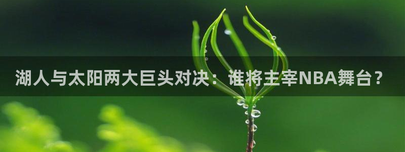 火凤体育赛事直播：湖人与太阳两大巨头对决：谁将主宰NBA舞台？