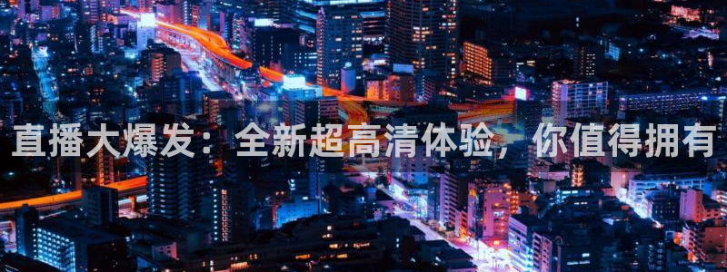 火凤斗球直播体育：直播大爆发：全新超高清体验，你值得拥有